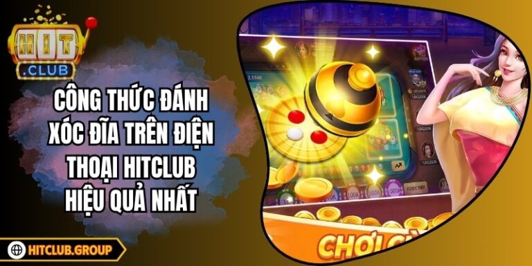 Công Thức Đánh Xóc Đĩa Trên Điện Thoại Hitclub Hiệu Quả NhấtCông 2 Công Thức Đánh Xóc Đĩa Trên Điện Thoại Hitclub Hiệu Quả NhấtCông