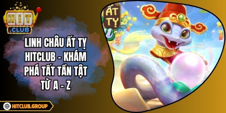 Linh Châu Ất Tỵ Hitclub - Khám Phá Tất Tần Tật Từ A - Z 5 Linh Châu Ất Tỵ Hitclub - Khám Phá Tất Tần Tật Từ A - Z