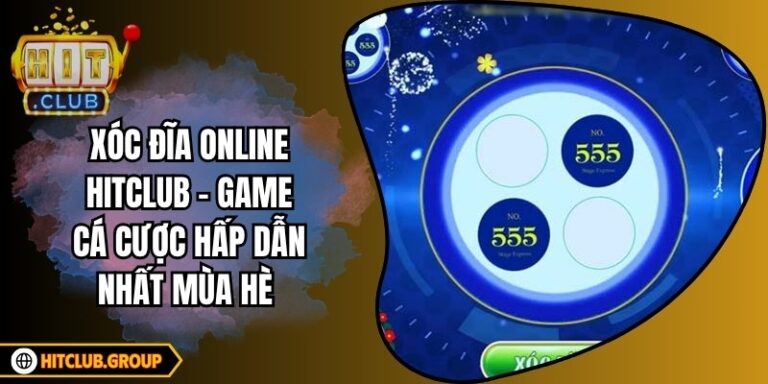 Xóc Đĩa Online Hitclub - Game Cá Cược Hấp Dẫn Nhất Mùa Hè  5 Xóc Đĩa Online Hitclub - Game Cá Cược Hấp Dẫn Nhất Mùa Hè