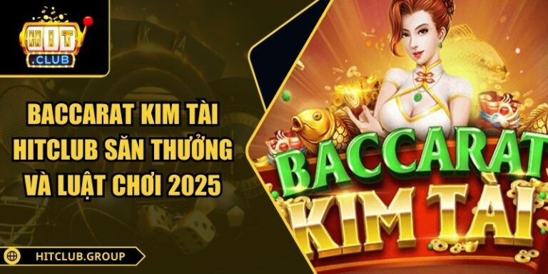 Baccarat Kim Tài Hitclub Săn Thưởng Và Luật Chơi 2025 8 Baccarat Kim Tài Hitclub