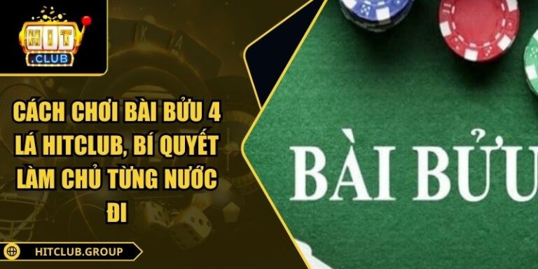 Cách Chơi Bài Bửu 4 Lá Hitclub, Bí Quyết Làm Chủ Từng Nước Đi 1 Cách chơi bài bửu 4 lá Hitclub