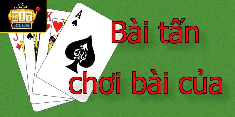 Hướng dẫn cách chơi bài tấn Hitclub chi tiết cho người mới