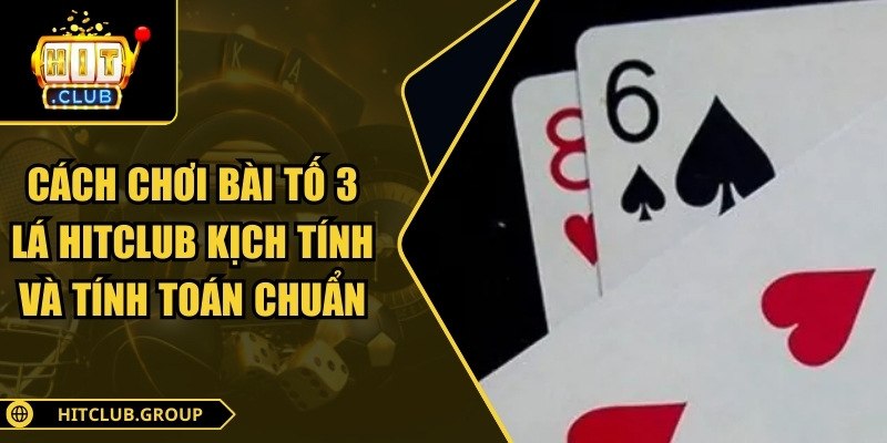 Cách chơi bài tố 3 lá Hitclub