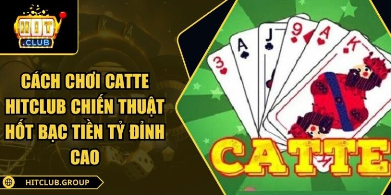 Cách Chơi Catte Hitclub Chiến Thuật Hốt Bạc Tiền Tỷ Đỉnh Cao 9 cách chơi Catte Hitclub