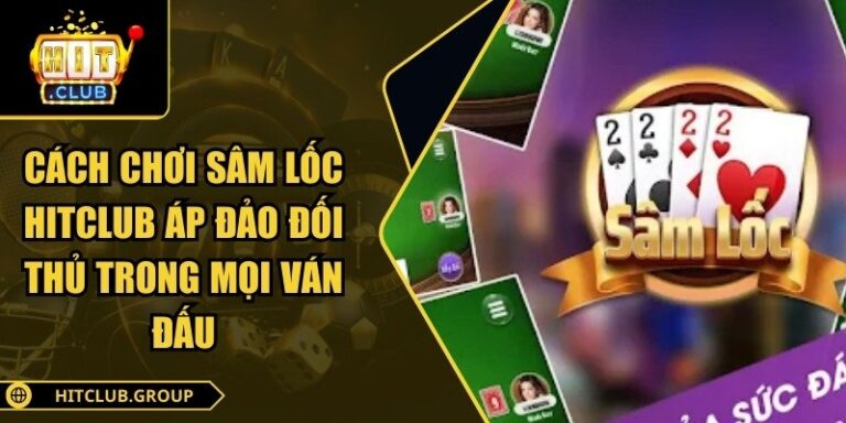 Cách chơi sâm lốc Hitclub