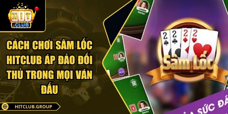 Cách chơi sâm lốc Hitclub