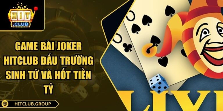 Game Bài Joker Hitclub Đấu Trường Sinh Tử Và Hốt Tiền Tỷ 8 game bài Joker Hitclub