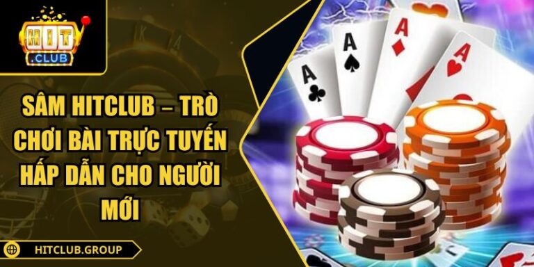Sâm Hitclub – Trò Chơi Bài Trực Tuyến Hấp Dẫn Cho Người Mới 5 Sâm Hitclub