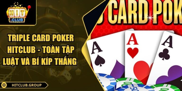 Triple Card Poker Hitclub - Toàn Tập Luật Và Bí Kíp Thắng 5 Triple Card Poker Hitclub