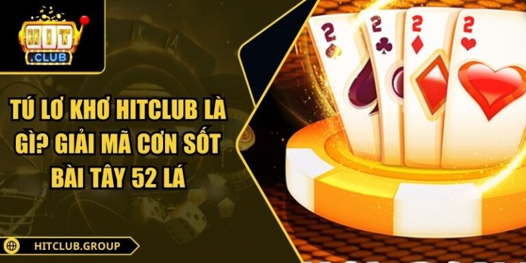 Tú Lơ Khơ Hitclub Là Gì? Giải Mã Cơn Sốt Bài Tây 52 Lá 2 Tú Lơ Khơ Hitclub là gì
